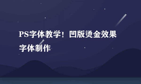 PS字体教学！凹版烫金效果字体制作