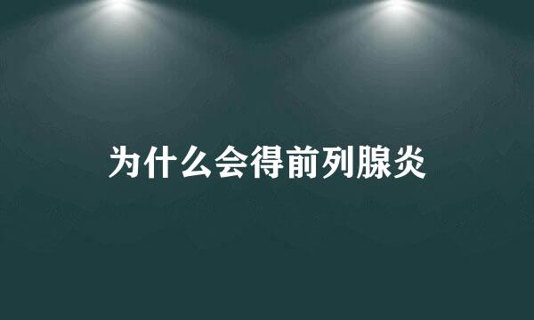 为什么会得前列腺炎
