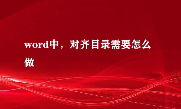 word中，对齐目录需要怎么做