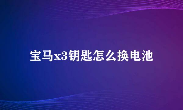 宝马x3钥匙怎么换电池