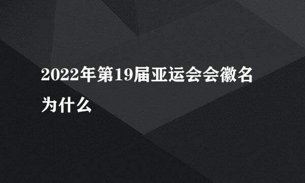 2022年第19届亚运会会徽名为什么