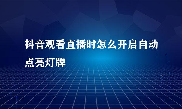 抖音观看直播时怎么开启自动点亮灯牌