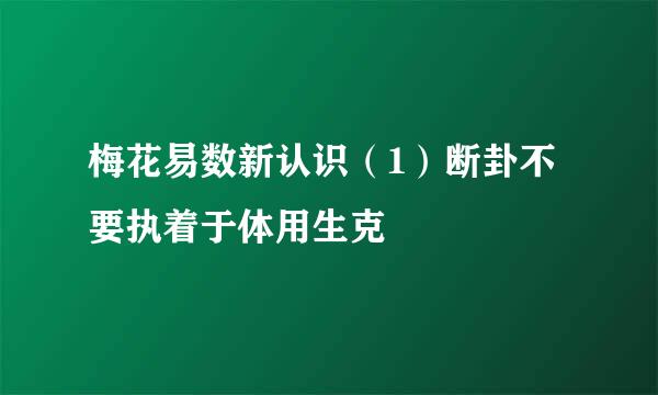 梅花易数新认识（1）断卦不要执着于体用生克