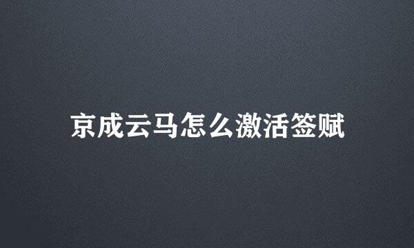 京成云马怎么激活签赋