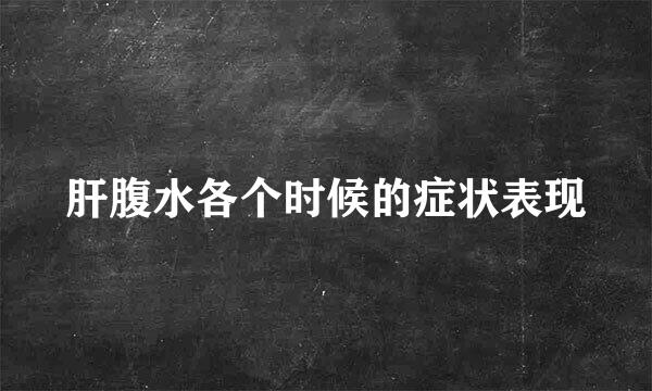肝腹水各个时候的症状表现