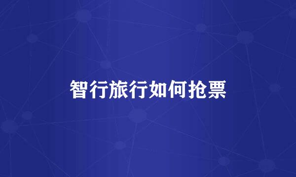 智行旅行如何抢票