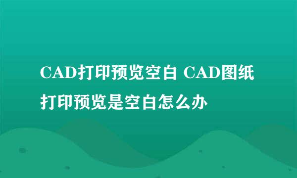 CAD打印预览空白 CAD图纸打印预览是空白怎么办