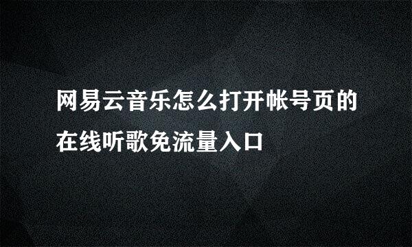网易云音乐怎么打开帐号页的在线听歌免流量入口