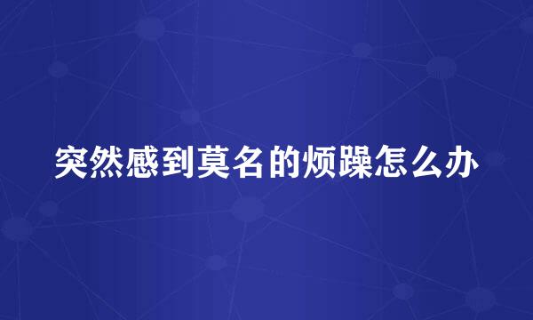 突然感到莫名的烦躁怎么办
