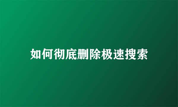 如何彻底删除极速搜索