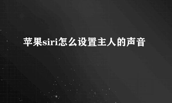苹果siri怎么设置主人的声音