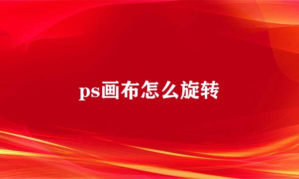 ps画布怎么旋转