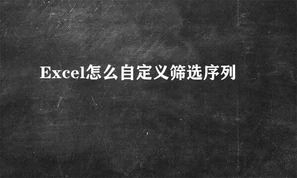 Excel怎么自定义筛选序列