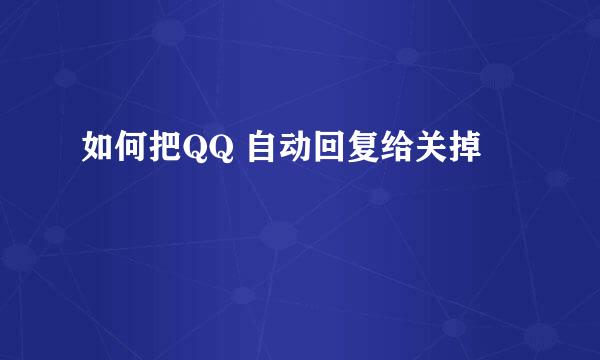 如何把QQ 自动回复给关掉