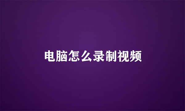 电脑怎么录制视频