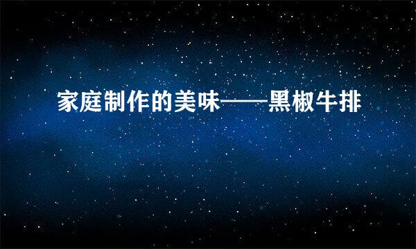 家庭制作的美味——黑椒牛排