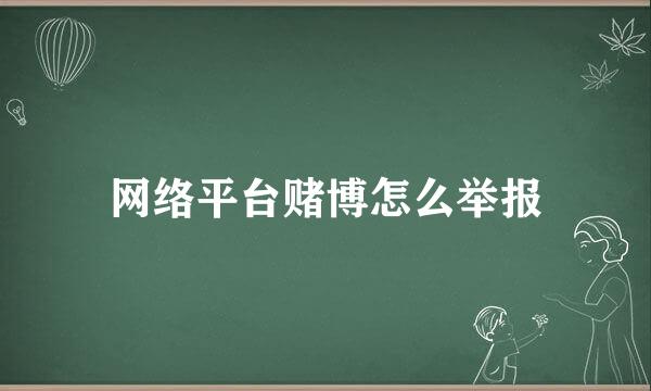 网络平台赌博怎么举报