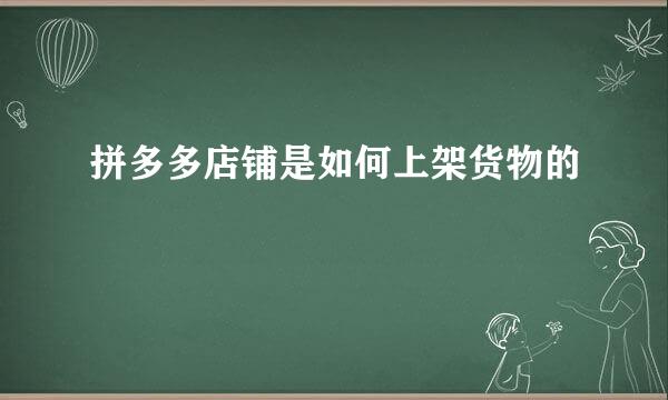 拼多多店铺是如何上架货物的