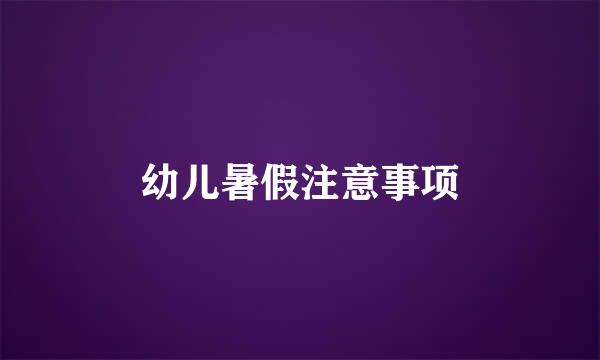 幼儿暑假注意事项