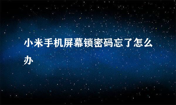 小米手机屏幕锁密码忘了怎么办