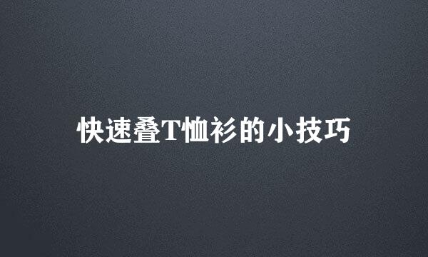 快速叠T恤衫的小技巧