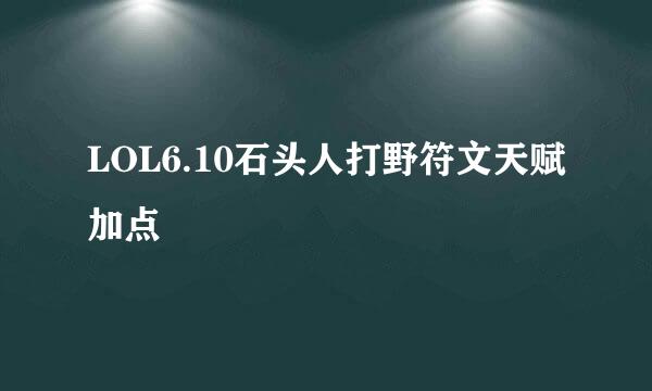 LOL6.10石头人打野符文天赋加点