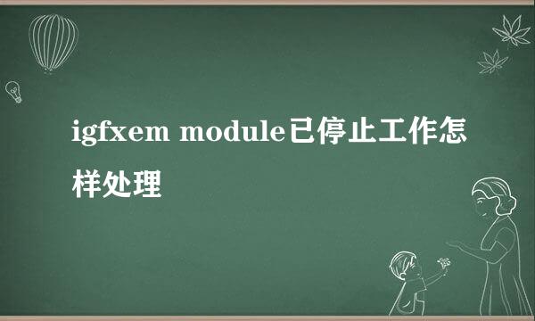 igfxem module已停止工作怎样处理