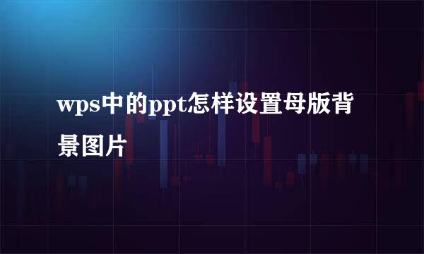 wps中的ppt怎样设置母版背景图片