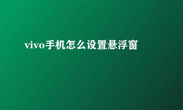 vivo手机怎么设置悬浮窗