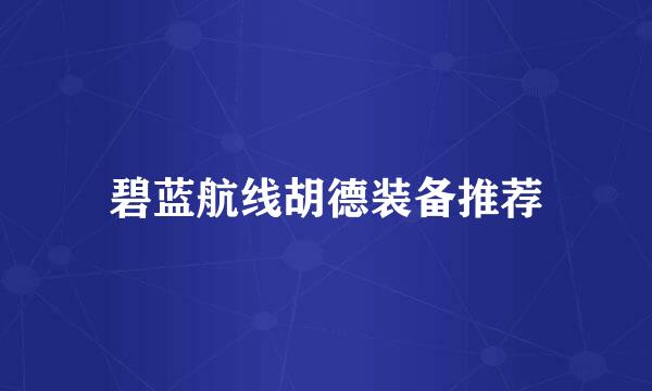 碧蓝航线胡德装备推荐