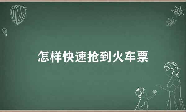 怎样快速抢到火车票