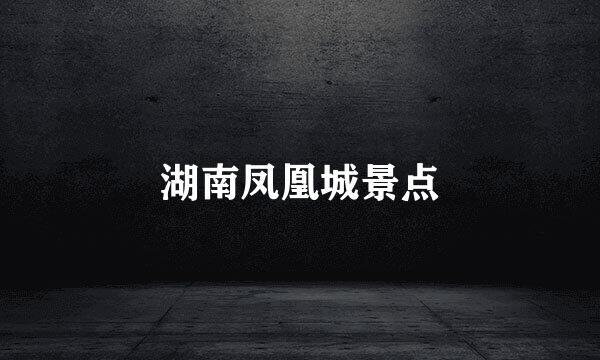 湖南凤凰城景点