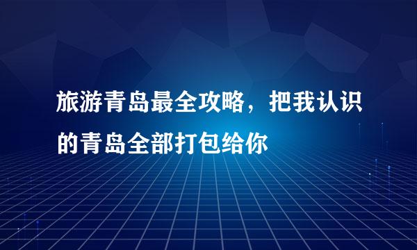 旅游青岛最全攻略，把我认识的青岛全部打包给你