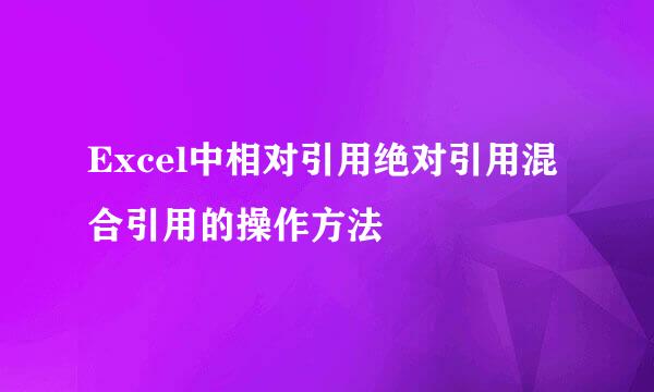 Excel中相对引用绝对引用混合引用的操作方法