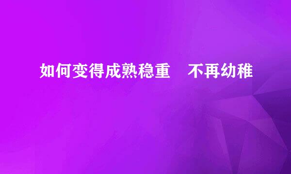 如何变得成熟稳重 不再幼稚