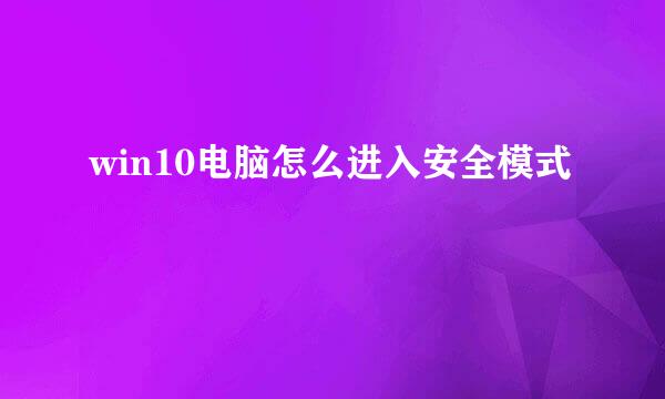 win10电脑怎么进入安全模式