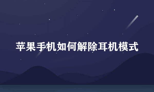 苹果手机如何解除耳机模式