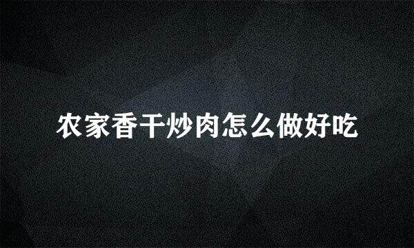 农家香干炒肉怎么做好吃