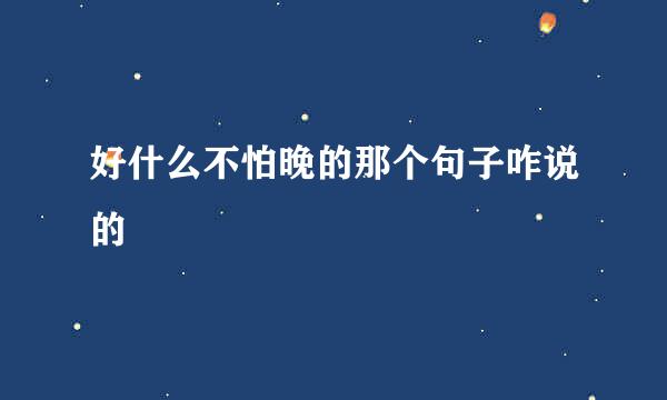 好什么不怕晚的那个句子咋说的