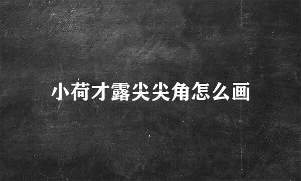 小荷才露尖尖角怎么画