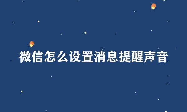 微信怎么设置消息提醒声音