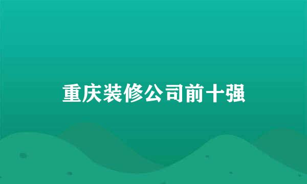 重庆装修公司前十强