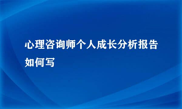 心理咨询师个人成长分析报告如何写