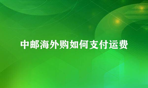 中邮海外购如何支付运费