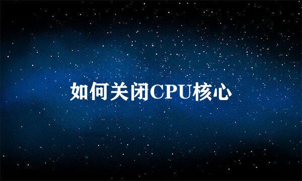 如何关闭CPU核心