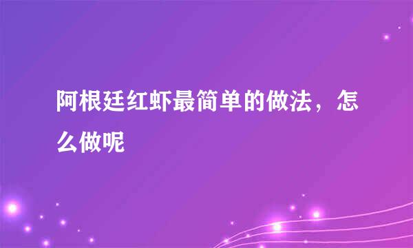 阿根廷红虾最简单的做法，怎么做呢