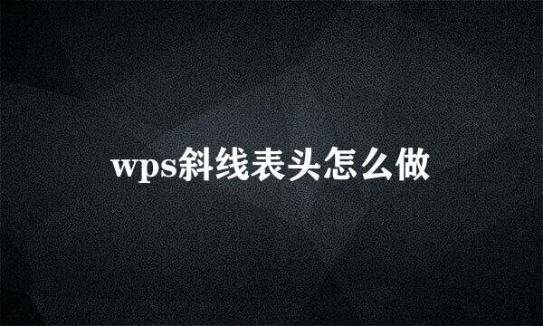 wps斜线表头怎么做