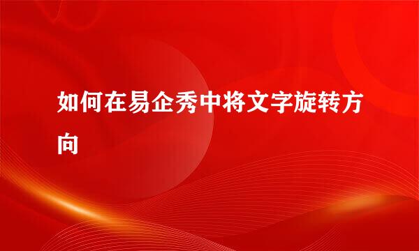 如何在易企秀中将文字旋转方向