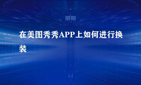 在美图秀秀APP上如何进行换装