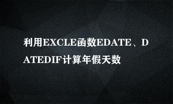 利用EXCLE函数EDATE、DATEDIF计算年假天数
